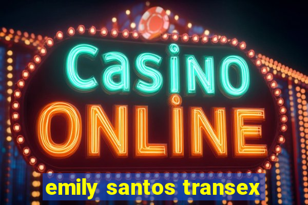 emily santos transex